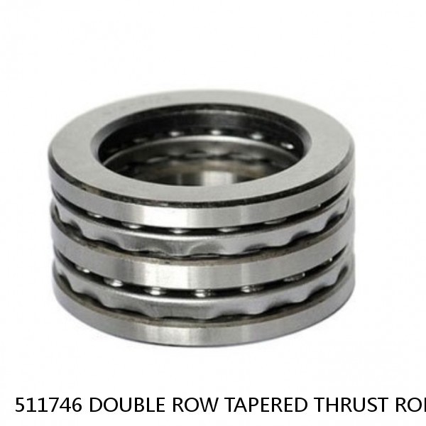 511746 DOUBLE ROW TAPERED THRUST ROLLER BEARINGS